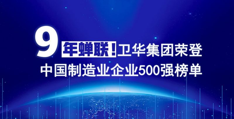榮耀+1!衛(wèi)華集團連續(xù)9年入圍中國制造業(yè)企業(yè)500強榜單
